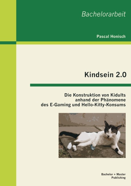 Kindsein 2.0: Die Konstruktion von Kidults anhand der Phänomene des E-Gaming und Hello-Kitty-Konsums - Pascal Honisch