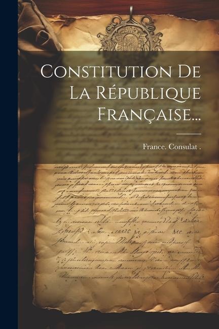 Constitution De La République Française... - France Consulat (1799-1804)