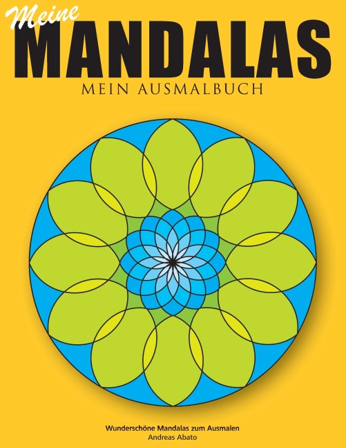 Meine Mandalas - Mein Ausmalbuch - Wunderschöne Mandalas zum Ausmalen - Andreas Abato