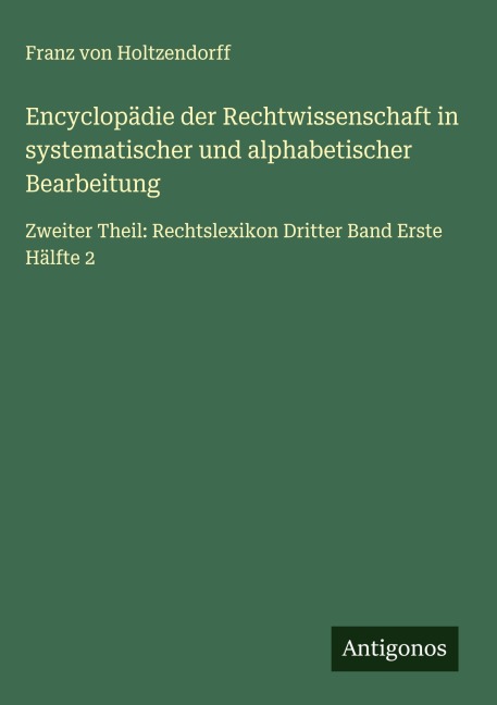 Encyclopädie der Rechtwissenschaft in systematischer und alphabetischer Bearbeitung - Franz Von Holtzendorff