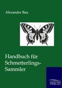 Handbuch für Schmetterlings-Sammler - Alexander Bau