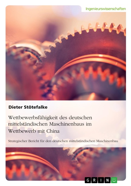 Wettbewerbsfähigkeit des deutschen mittelständischen Maschinenbaus im Wettbewerb mit China - Dieter Stötefalke