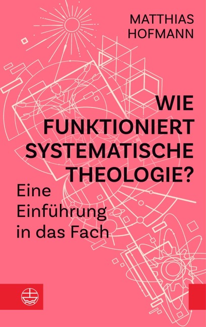 Wie funktioniert Systematische Theologie? - Matthias Hofmann