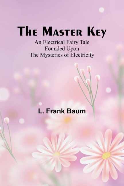 The Master Key; An Electrical Fairy Tale Founded Upon the Mysteries of Electricity - L. Frank Baum
