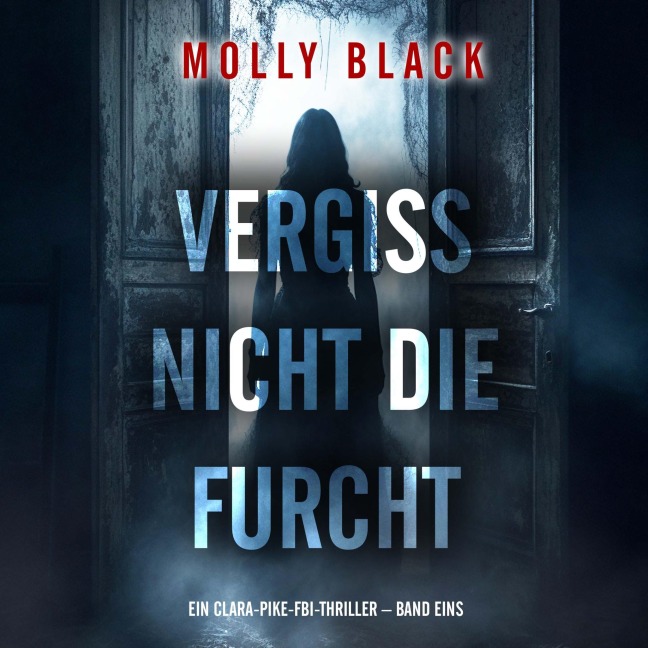 Vergiss Nicht Die Furcht (Ein Clara-Pike-FBI-Thriller ¿ Band Eins) - Molly Black