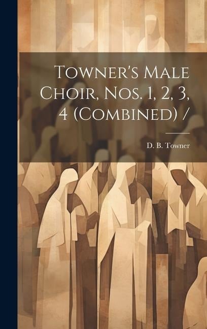 Towner's Male Choir, Nos. 1, 2, 3, 4 (combined) / - 