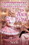 Cover-Bild zum Titel '<div>Unterwerfung: Vom Ehemann zum Sklaven Teil 3 - Ein Traum in Pink</div>' von 'Seele'