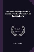 Cover-Bild zum Titel 'Prefaces Biographical And Critical, To The Works Of The English Poets' von 'Samuel Johnson'