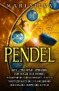 Pendel: Der ultimative Leitfaden zur Magie der Pendel und wie Sie sie zum Wahrsagen, Pendeln, Tarot-Lesen, Heilen und Ausgleichen der Chakren verwenden können - Mari Silva