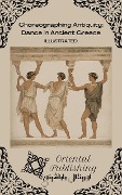 Choreographing Antiquity Dance in Ancient Greece - Oriental Publishing