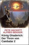 Cover-Bild zum Titel 'König Ghaderich: Der Thron von Cambalar 2' von 'Alfred Bekker, Pete Hackett'