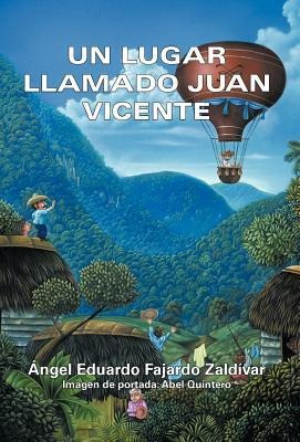 Un Lugar Llamado Juan Vicente - Ngel Eduardo Fajardo Zald Var