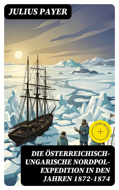 Die Österreichisch-Ungarische Nordpol-Expedition in den Jahren 1872-1874 - Julius Payer