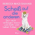 Scheiß auf die anderen - Sich nicht verbiegen lassen und mehr vom Leben haben - Rebecca Niazi-Shahabi