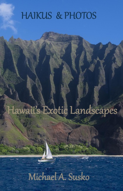 Haikus and Photos: Hawaii's Exotic Landscapes - Michael A. Susko