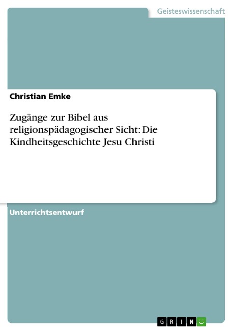 Zugänge zur Bibel aus religionspädagogischer Sicht: Die Kindheitsgeschichte Jesu Christi - Christian Emke