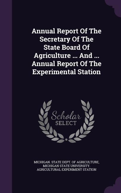 Annual Report Of The Secretary Of The State Board Of Agriculture ... And ... Annual Report Of The Experimental Station - 