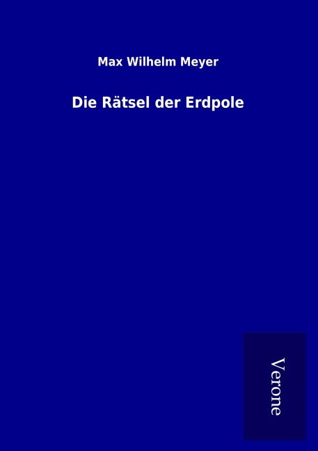 Die Rätsel der Erdpole - Max Wilhelm Meyer