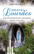 Miracoli a Lourdes. Il racconto diretto di chi è stato guarito - Fabio Bolzetta