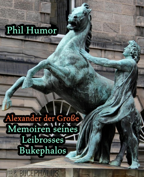 Alexander der Große - Memoiren seines Leibrosses Bukephalos - Phil Humor