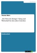 Cover-Bild zum Titel '"Der Preis des Krieges" Krieg und Wirtschaft bei den alten Griechen' von 'Thomas Marx'