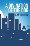 A Divination of the Dog - A. M. Farrow