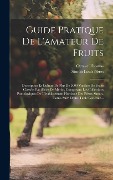 Cover-Bild zum Titel 'Guide Pratique De L'amateur De Fruits: Description Et Culture De Plus De 5000 Variétés De Fruits Classées Par Séries De Mérite, Composant Les Collecti' von 'Simon-Louis Frères, Octave Thomas'