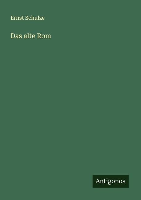 Das alte Rom - Ernst Schulze