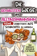 Cover-Bild zum Titel 'Die genialsten Wege, im Alltagswahnsinn keine verbitterte alte Schachtel zu werden: Ein humorvolles Geschenkbuch für Frauen mit Antworten auf die großen Fragen des Lebens' von 'Alexander Ried'