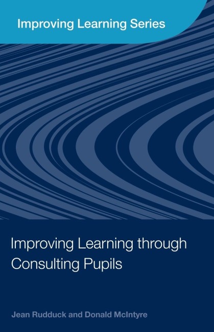 Improving Learning through Consulting Pupils - Jean Rudduck, Donald Mcintyre