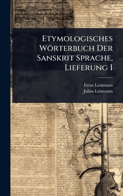 Etymologisches Wörterbuch Der Sanskrit Sprache, Lieferung I - Ernst Leumann, Julius Leumann
