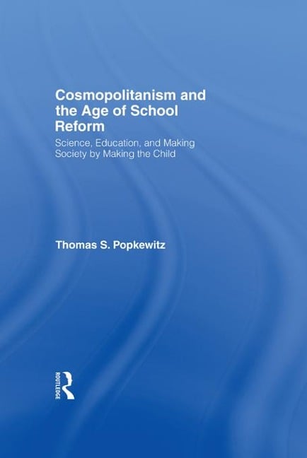 Cosmopolitanism and the Age of School Reform - Thomas S. Popkewitz