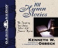 101 Hymn Stories: The Inspiring True Stories Behind 101 Favorite Hymns - Kenneth Osbeck