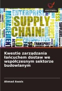 Kwestie zarz¿dzania ¿a¿cuchem dostaw we wspó¿czesnym sektorze budowlanym - Ahmad Awais