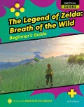 The Legend of Zelda: Breath of the Wild: Beginner's Guide - Josh Gregory