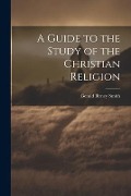 A Guide to the Study of the Christian Religion - Gerald Birney Smith