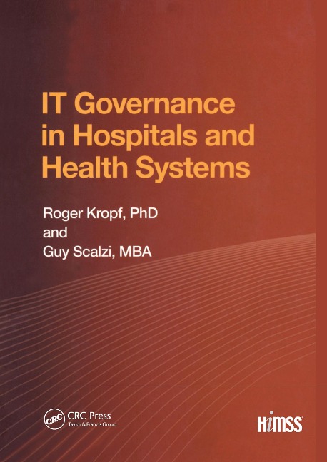 IT Governance in Hospitals and Health Systems - Roger Kropf, Guy Scalzi