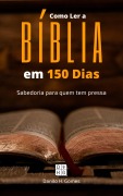 Como Ler a Bíblia em 150 Dias: Sabedoria para quem tem pressa - Danilo H. Gomes