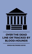 Cover-Bild zum Titel 'Over the Dead Line Or Tracked By Blood-Hounds' von 'Simon Miltimore Dufur'
