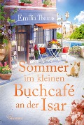 Sommer im kleinen Buchcafé an der Isar - Emilia Thomas