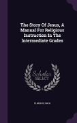 Cover-Bild zum Titel 'The Story Of Jesus, A Manual For Religious Instruction In The Intermediate Grades' von 'Florence Buck'