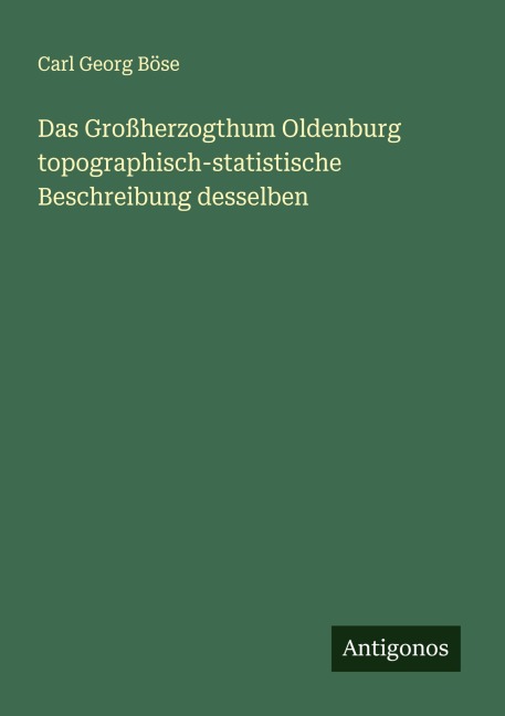 Das Großherzogthum Oldenburg topographisch-statistische Beschreibung desselben - Carl Georg Böse