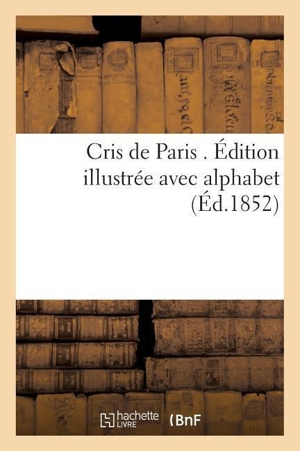 Cris de Paris . Édition Illustrée Avec Alphabet - Sans Auteur