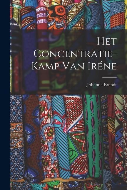 Het Concentratie-Kamp Van Iréne - Johanna Brandt