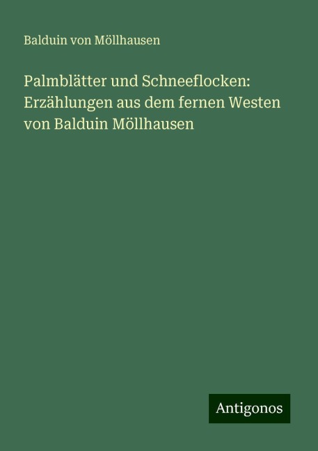 Palmblätter und Schneeflocken: Erzählungen aus dem fernen Westen von Balduin Möllhausen - Balduin von Möllhausen