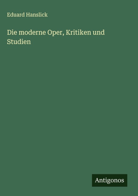 Die moderne Oper, Kritiken und Studien - Eduard Hanslick