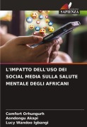 Cover-Bild zum Titel 'L'IMPATTO DELL'USO DEI SOCIAL MEDIA SULLA SALUTE MENTALE DEGLI AFRICANI' von 'Comfort Orhungurh, Aondongu Akapi, Lucy Wandoo Igbangi'