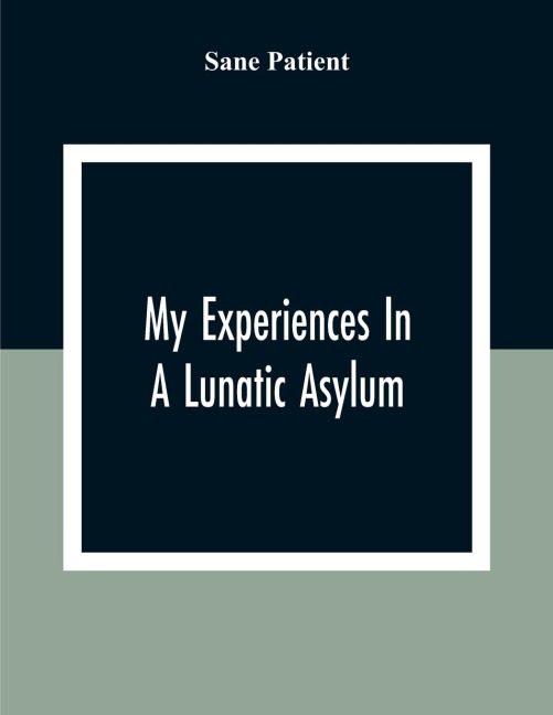My Experiences In A Lunatic Asylum - Sane Patient