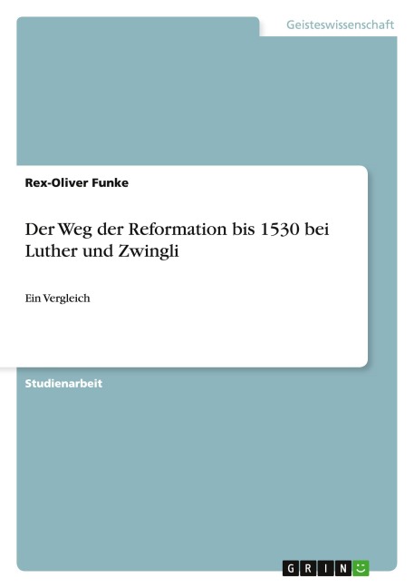 Der Weg der Reformation bis 1530 bei Luther und Zwingli - Rex-Oliver Funke