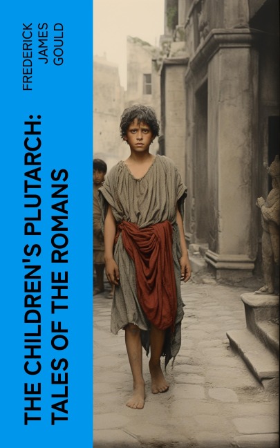 The Children's Plutarch: Tales of the Romans - Frederick James Gould